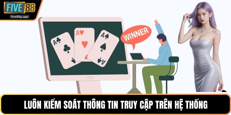 Luôn kiểm soát thông tin truy cập trên hệ thống